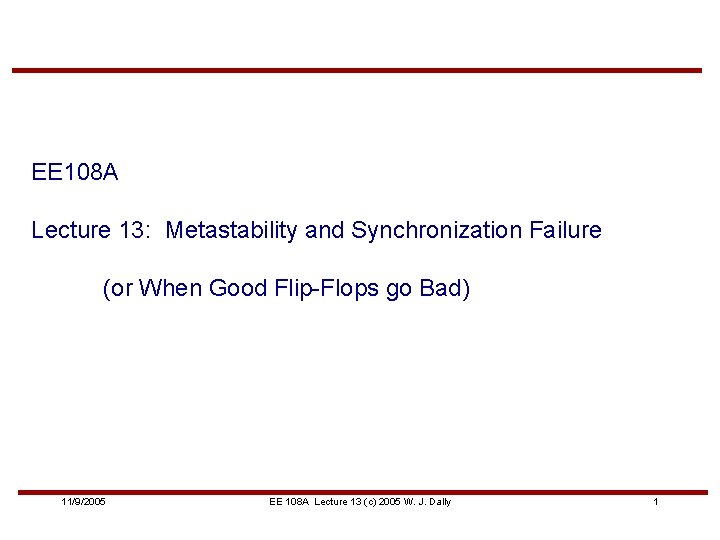 EE 108 A Lecture 13: Metastability and Synchronization Failure (or When Good Flip-Flops go