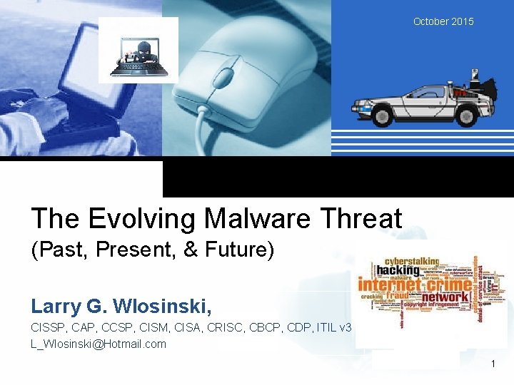 October 2015 The Evolving Malware Threat (Past, Present, & Future) Larry G. Wlosinski, Company