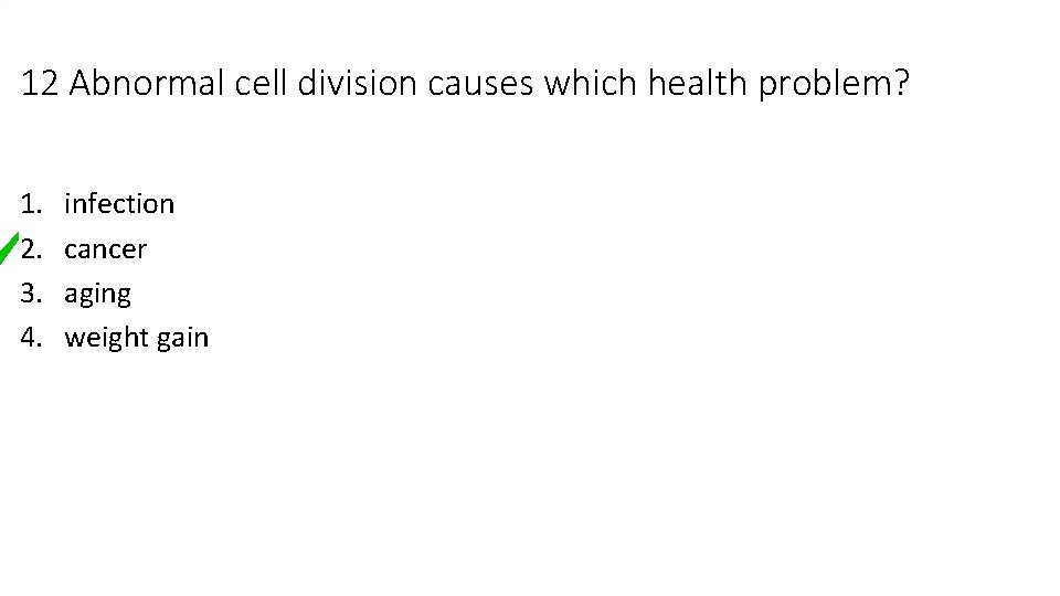 12 Abnormal cell division causes which health problem? 1. 2. 3. 4. infection cancer