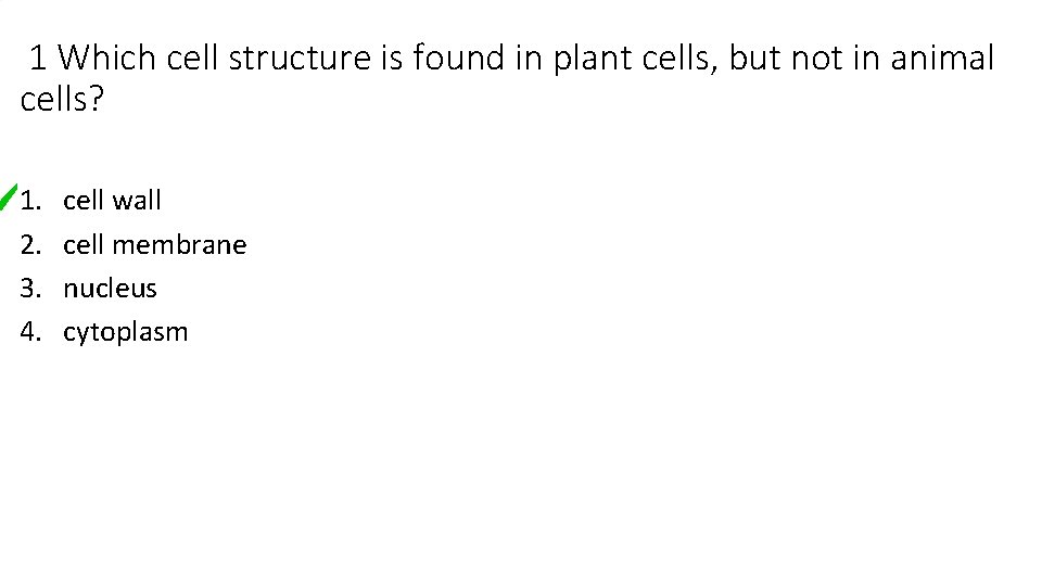 1 Which cell structure is found in plant cells, but not in animal cells?