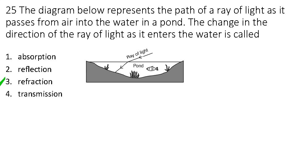 25 The diagram below represents the path of a ray of light as it