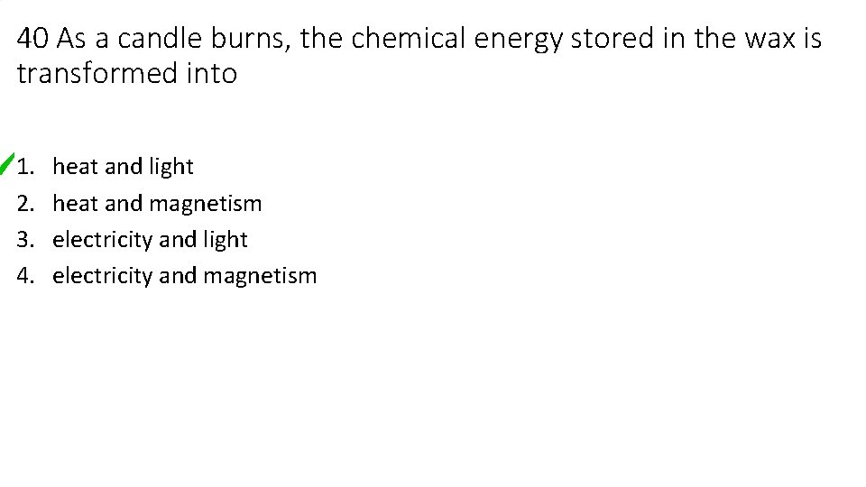 40 As a candle burns, the chemical energy stored in the wax is transformed