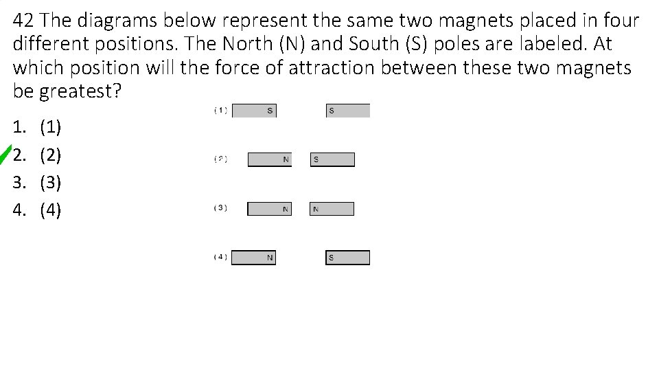 42 The diagrams below represent the same two magnets placed in four different positions.