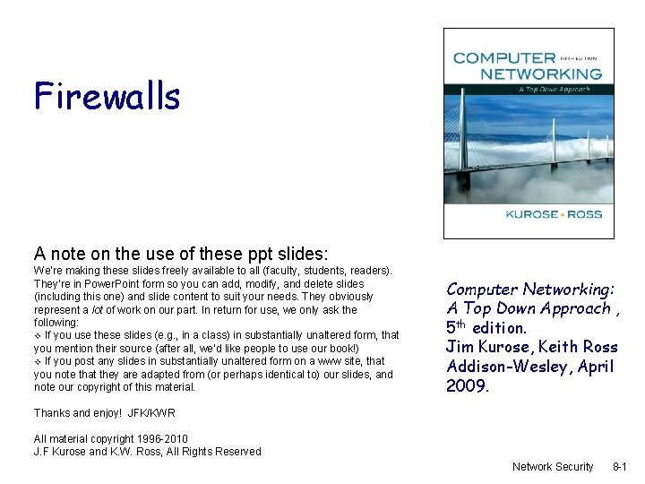 Firewalls A note on the use of these ppt slides: We’re making these slides