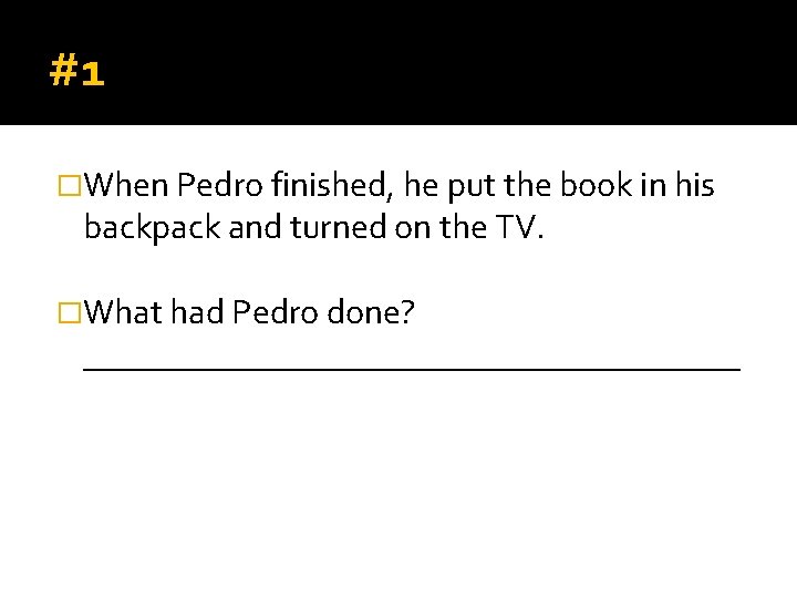 #1 �When Pedro finished, he put the book in his backpack and turned on