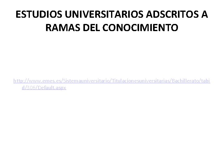 ESTUDIOS UNIVERSITARIOS ADSCRITOS A RAMAS DEL CONOCIMIENTO http: //www. emes. es/Sistemauniversitario/Titulacionesuniversitarias/Bachillerato/tabi d/306/Default. aspx 