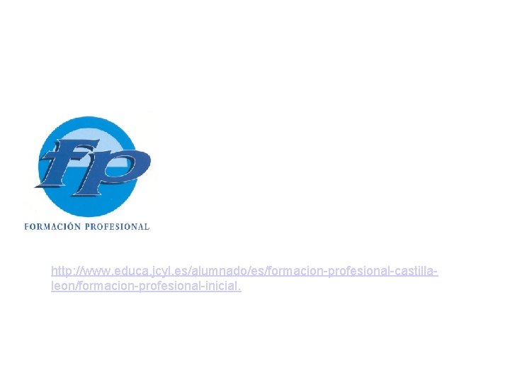 http: //www. educa. jcyl. es/alumnado/es/formacion-profesional-castillaleon/formacion-profesional-inicial. 