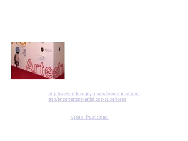 http: //www. educa. jcyl. es/es/ensenanzasregesp/ensenanzas-artisticas-superiores artishttp: //www. educa. jcyl. es/es/ense nanzasregesp/ensenanzas-artisticassuperiores Vídeo “Publicidad” 