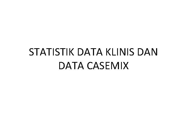 STATISTIK DATA KLINIS DAN DATA CASEMIX 