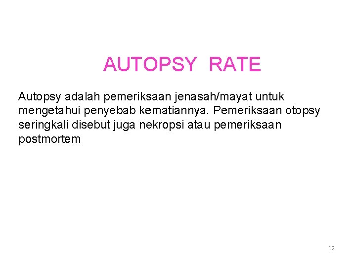 AUTOPSY RATE Autopsy adalah pemeriksaan jenasah/mayat untuk mengetahui penyebab kematiannya. Pemeriksaan otopsy seringkali disebut