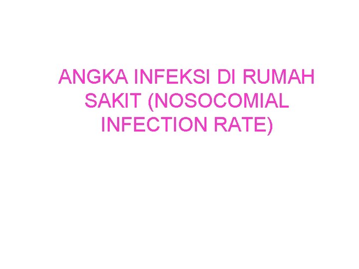 ANGKA INFEKSI DI RUMAH SAKIT (NOSOCOMIAL INFECTION RATE) 