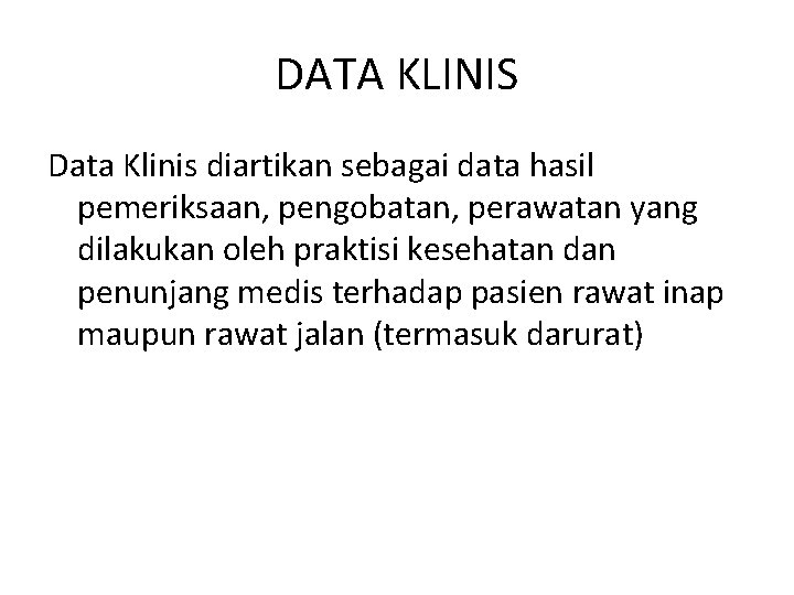 DATA KLINIS Data Klinis diartikan sebagai data hasil pemeriksaan, pengobatan, perawatan yang dilakukan oleh