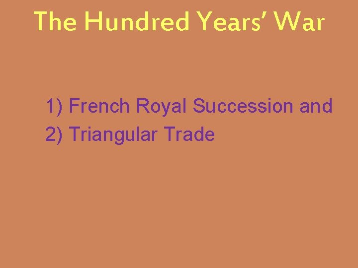 The Hundred Years’ War 1) French Royal Succession and 2) Triangular Trade 