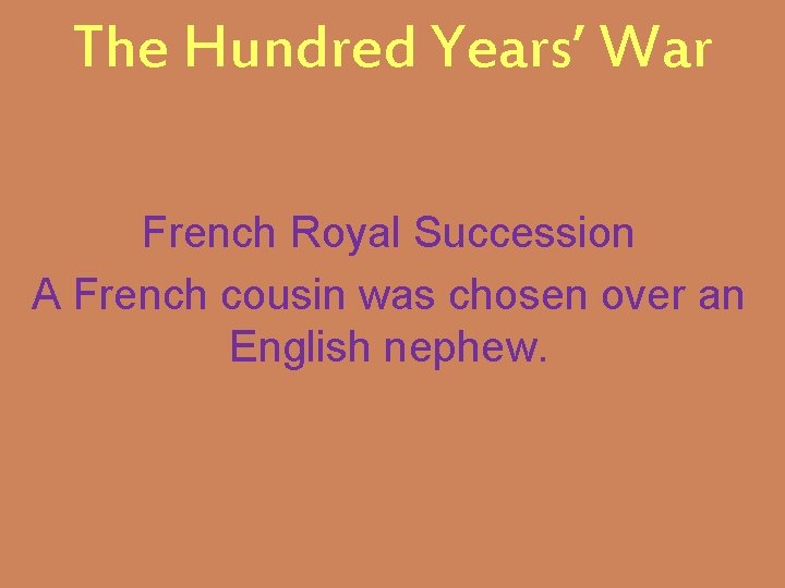 The Hundred Years’ War French Royal Succession A French cousin was chosen over an