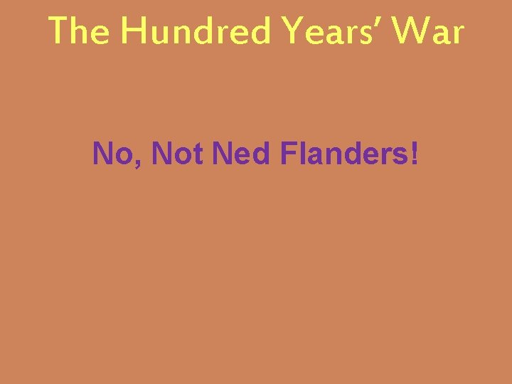 The Hundred Years’ War No, Not Ned Flanders! 
