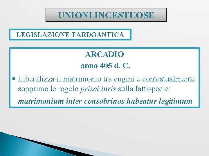 UNIONI INCESTUOSE LEGISLAZIONE TARDOANTICA ARCADIO anno 405 d. C. § Liberalizza il matrimonio tra