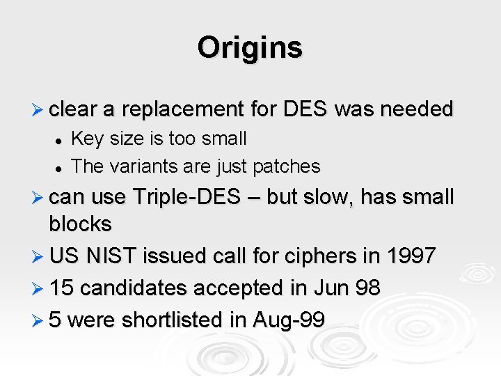 Origins Ø clear a replacement for DES was needed l l Key size is