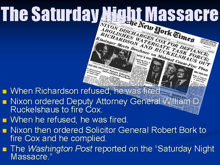 The Saturday Night Massacre n n n When Richardson refused, he was fired. Nixon