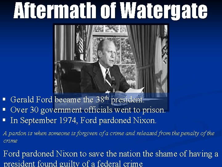 Aftermath of Watergate § Gerald Ford became the 38 th president. § Over 30