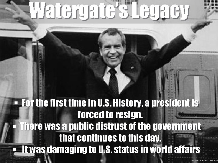 Watergate’s Legacy § For the first time in U. S. History, a president is