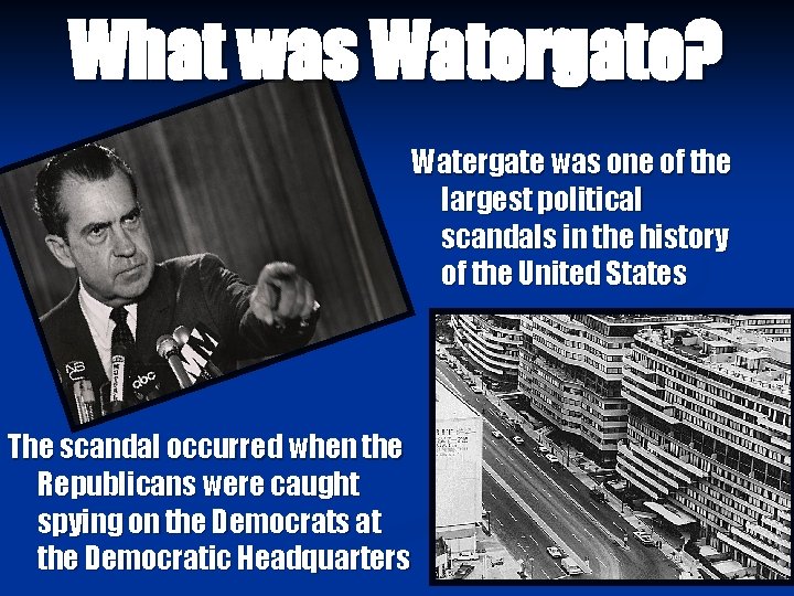 What was Watergate? Watergate was one of the largest political scandals in the history