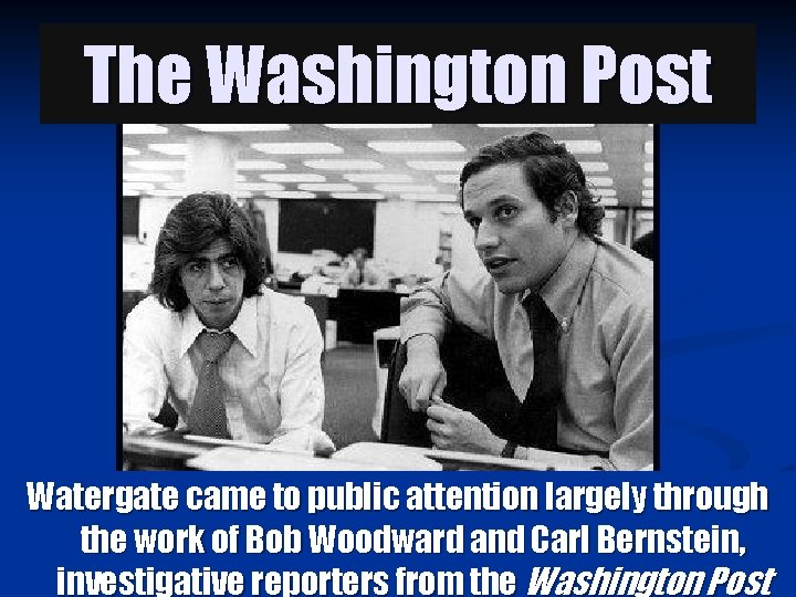 The Washington Post Watergate came to public attention largely through the work of Bob