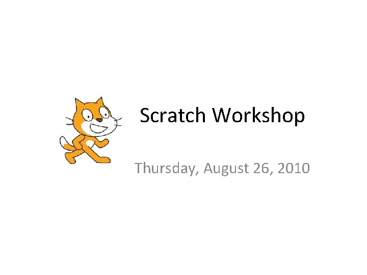 Scratch Workshop Thursday, August 26, 2010 