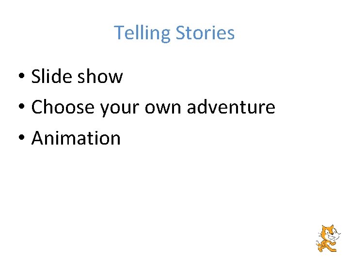 Telling Stories • Slide show • Choose your own adventure • Animation 
