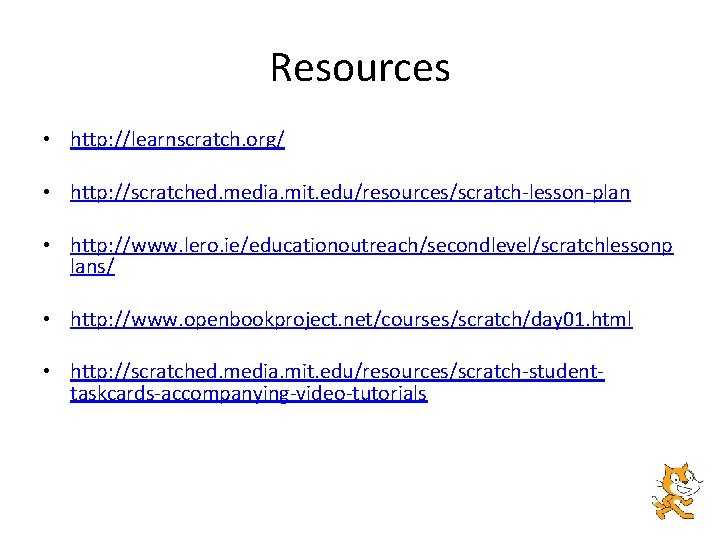 Resources • http: //learnscratch. org/ • http: //scratched. media. mit. edu/resources/scratch-lesson-plan • http: //www.