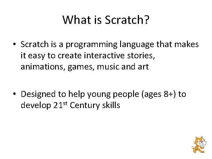 What is Scratch? • Scratch is a programming language that makes it easy to