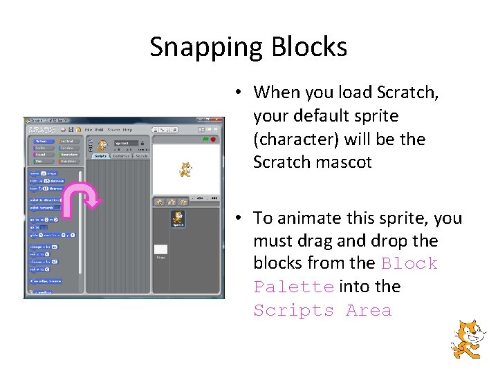 Snapping Blocks • When you load Scratch, your default sprite (character) will be the