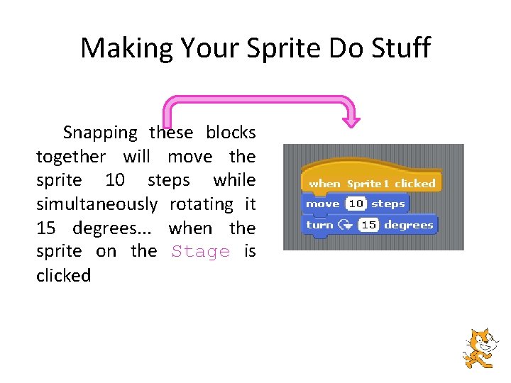 Making Your Sprite Do Stuff Snapping these blocks together will move the sprite 10