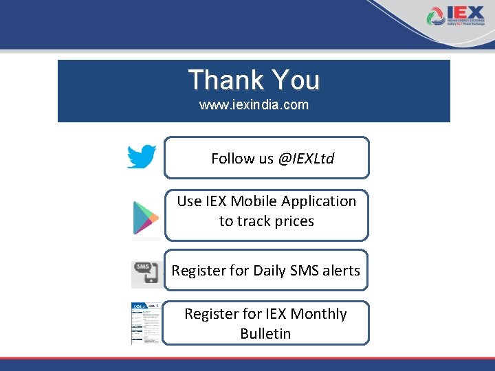 Thank You www. iexindia. com Follow us @IEXLtd Use IEX Mobile Application to track