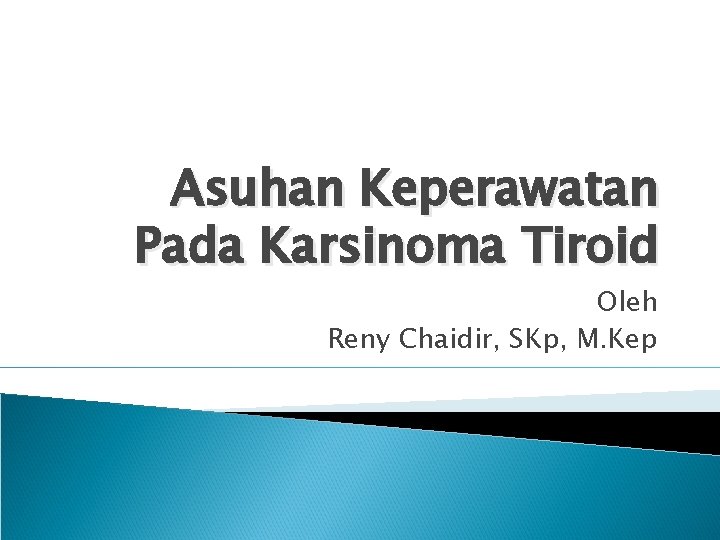 Asuhan Keperawatan Pada Karsinoma Tiroid Oleh Reny Chaidir, SKp, M. Kep 