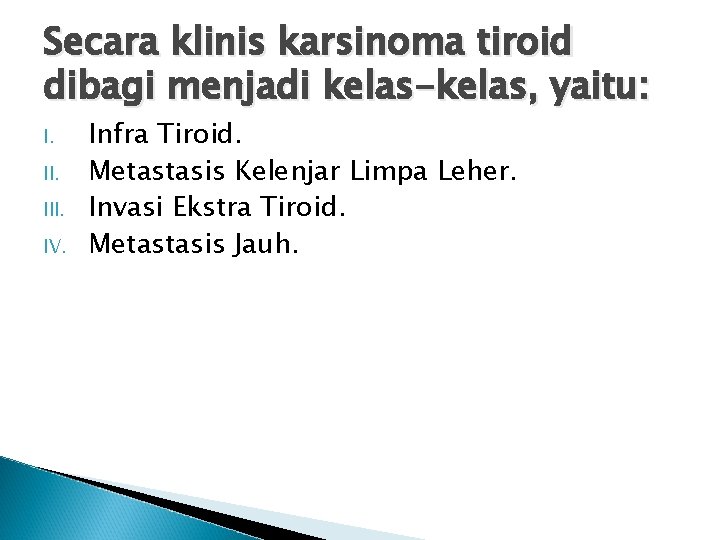 Secara klinis karsinoma tiroid dibagi menjadi kelas-kelas, yaitu: I. III. IV. Infra Tiroid. Metastasis