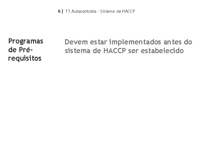 6| 11 Autocontrolo – Sistema de HACCP Programas de Prérequisitos Devem estar implementados antes