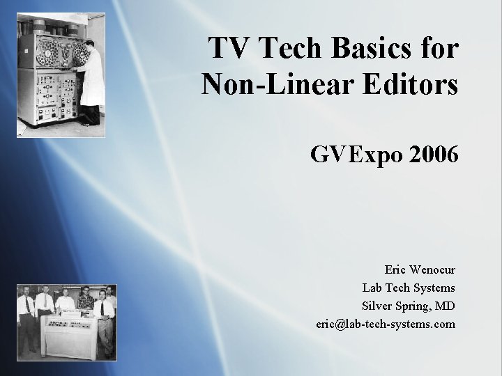 TV Tech Basics for Non-Linear Editors GVExpo 2006 Eric Wenocur Lab Tech Systems Silver