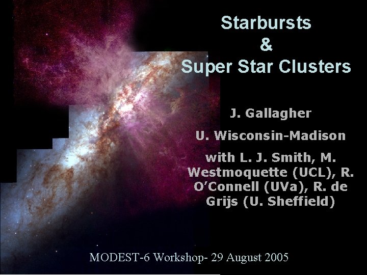 Starbursts & Super Star Clusters J. Gallagher U. Wisconsin-Madison with L. J. Smith, M.