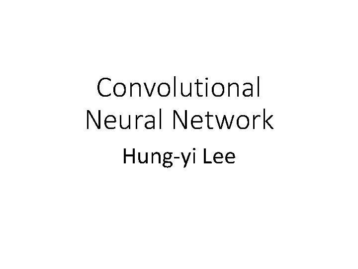 Convolutional Neural Network Hung-yi Lee 