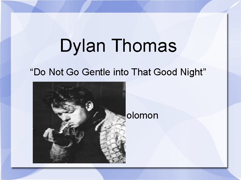 Dylan Thomas “Do Not Go Gentle into That Good Night” Katie Solomon 