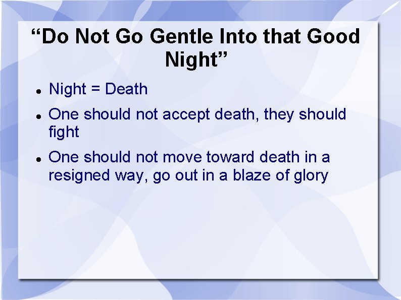 “Do Not Go Gentle Into that Good Night” Night = Death One should not