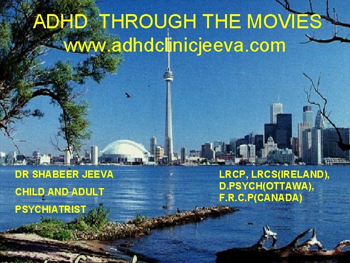 ADHD THROUGH THE MOVIES www. adhdclinicjeeva. com DR SHABEER JEEVA CHILD AND ADULT PSYCHIATRIST