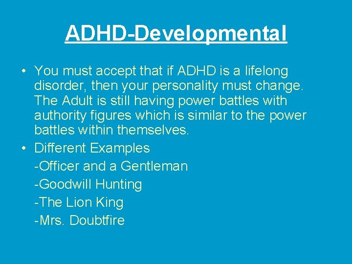 ADHD-Developmental • You must accept that if ADHD is a lifelong disorder, then your