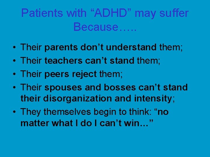 Patients with “ADHD” may suffer Because…. . • • Their parents don’t understand them;