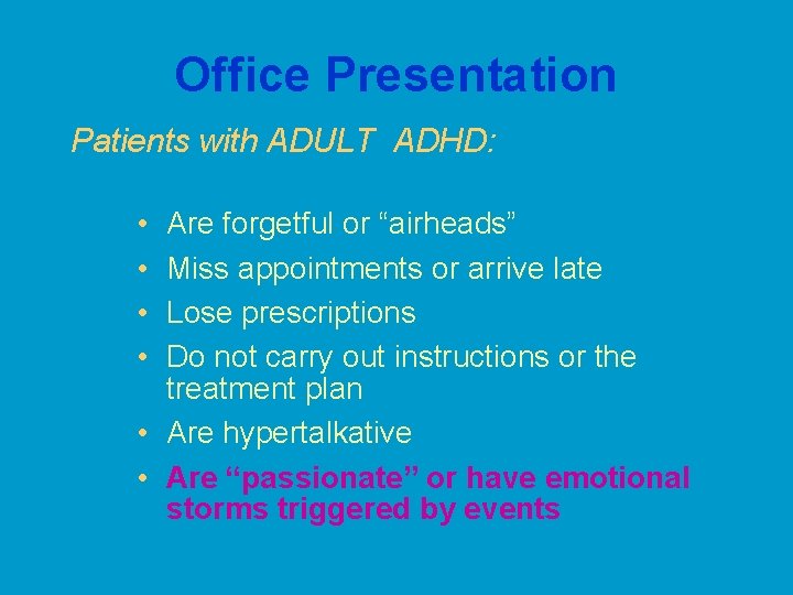 Office Presentation Patients with ADULT ADHD: • • Are forgetful or “airheads” Miss appointments