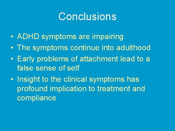 Conclusions • ADHD symptoms are impairing • The symptoms continue into adulthood • Early Conclusions • ADHD symptoms are impairing • The symptoms continue into adulthood • Early