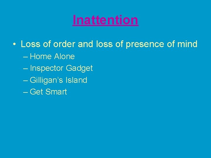 Inattention • Loss of order and loss of presence of mind – Home Alone