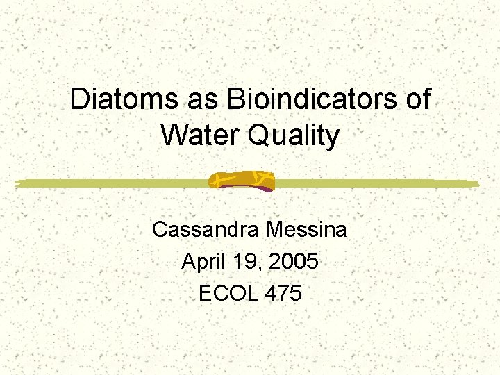 Diatoms as Bioindicators of Water Quality Cassandra Messina April 19, 2005 ECOL 475 