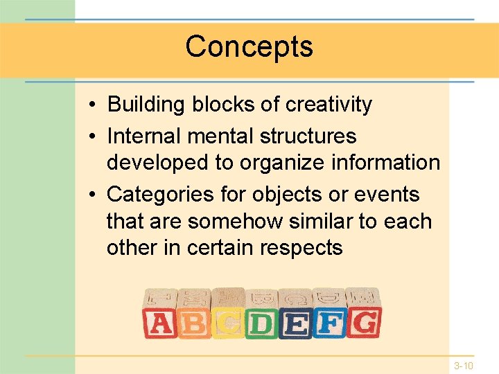 Concepts • Building blocks of creativity • Internal mental structures developed to organize information