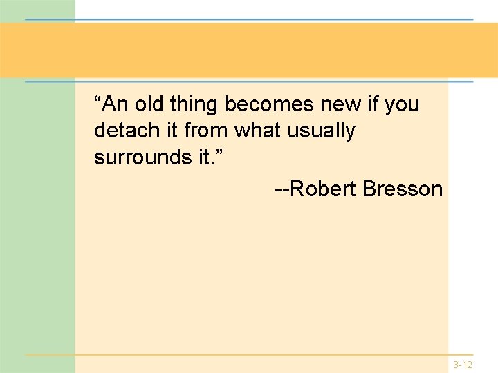“An old thing becomes new if you detach it from what usually surrounds it.